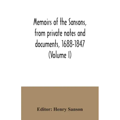 Memoirs of the Sansons, from private notes and documents, 1688-1847 (Volume I)