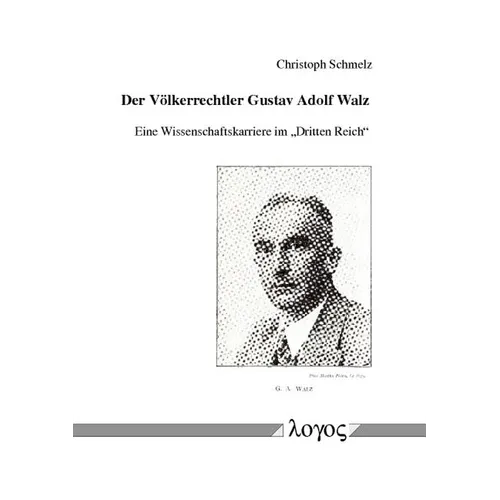 Der Volkerrechtler Gustav Adolf Walz -- Eine Wissenschaftskarriere Im 'Dritten Reich/Grqq