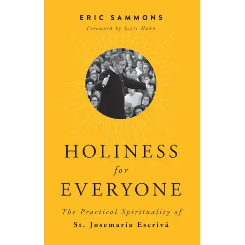 Holiness for Everyone: The Practical Spirituality of St. Josemaria Escriva
