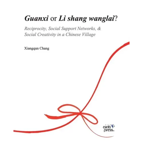 Guanxi or Li Shang Wanlai ?: Reciprocity, Social Support Networks, Social Creativity in a Chinese Village