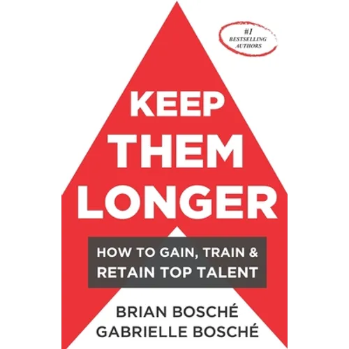 Keep Them Longer: How To Gain, Train, And Retain Top Talent