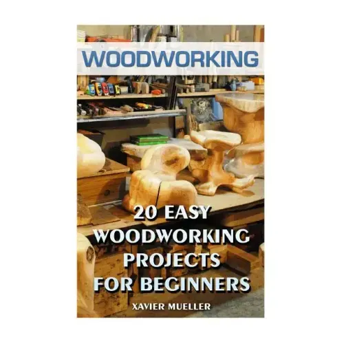 Woodworking: 20 Easy Woodworking Projects For Beginners