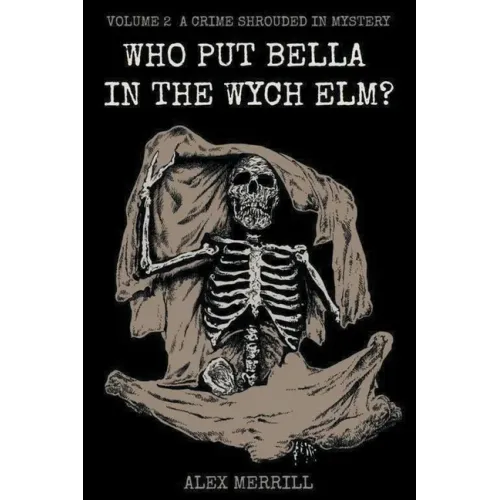 Who Put Bella In The Wych Elm? Volume 2: A Crime Shrouded In Mystery