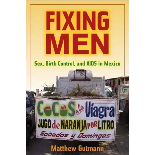 Fixing Men: Sex, Birth Control, and AIDS in Mexico