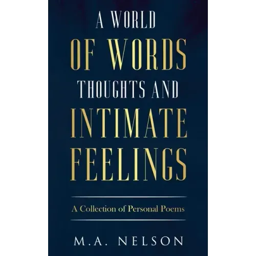A World Of Words, Thoughts, And Intimate Feelings: A Collection of Personal Poems