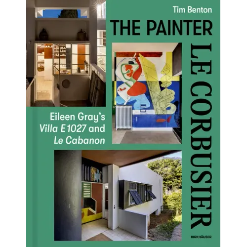 Painter Le Corbusier: Eileen Gray's Villa E 1027 and Le Cabanon