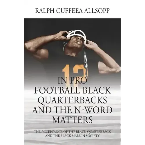 In Pro Football Black Quarterbacks and the N-Word Matters: The Acceptance of the Black Quarterback and the Black Male in Society