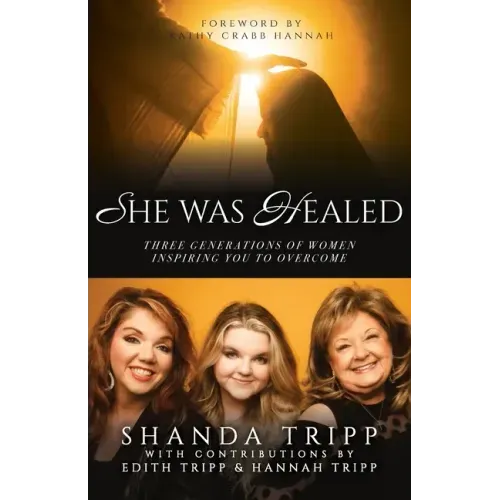 She Was Healed: Three Generations of Women Inspiring You to Overcome
