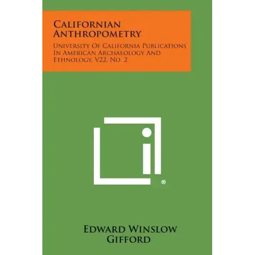 Californian Anthropometry: University Of California Publications In American Archaeology And Ethnology, V22, No. 2