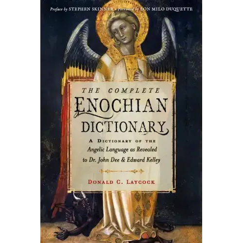 The Complete Enochian Dictionary: A Dictionary of the Angelic Language as Revealed to Dr. John Dee and Edward Kelley