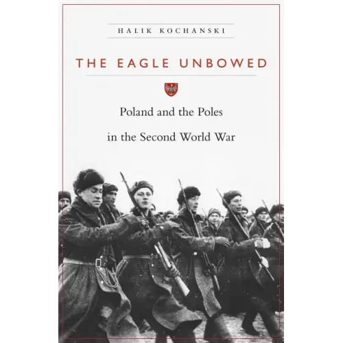 Eagle Unbowed: Poland and the Poles in the Second World War