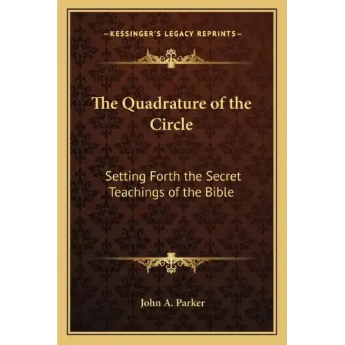 The Quadrature of the Circle: Setting Forth the Secret Teachings of the Bible