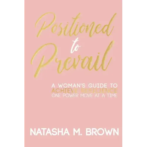 Positioned to Prevail: A Woman's Guide to Achieve Resilience One Power Move at a Time