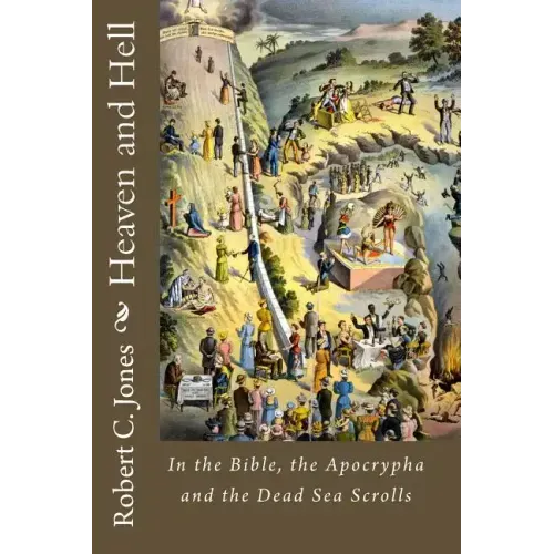 Heaven and Hell: In the Bible, the Apocrypha and the Dead Sea Scrolls