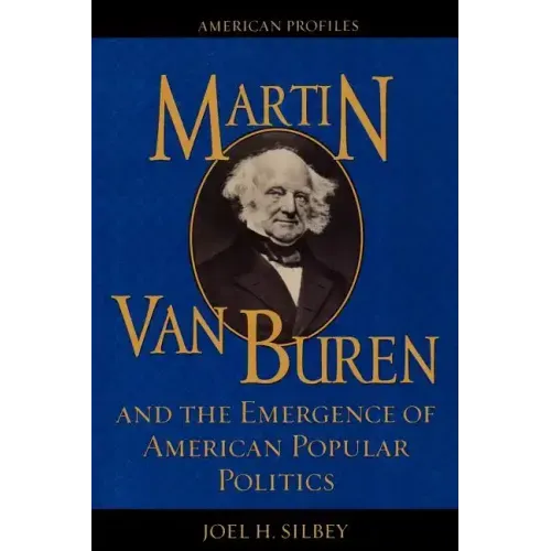 Martin Van Buren and the Emergence of American Popular Politics