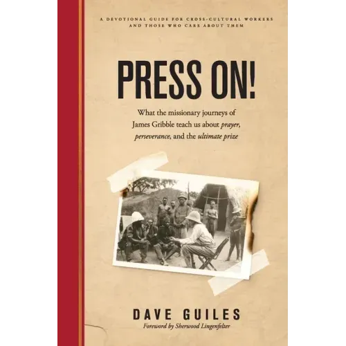 Press On!: What the missionary journeys of James Gribble teach us about prayer, perseverance and the ultimate prize