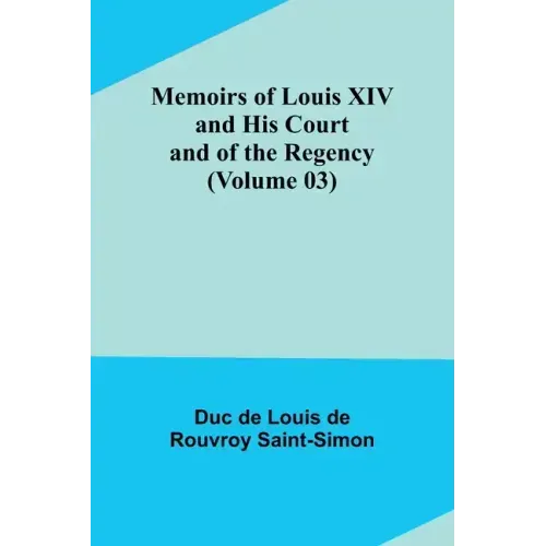 Memoirs of Louis XIV and His Court and of the Regency (Volume 03)