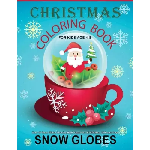 Christmas Coloring Book For Kids Age 4-8: Over 40 Snow Globe Coloring Book Pages For All Children, Girls and Boys: 8.5" x 11", One Image Per Page, Cut