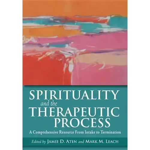 Spirituality and the Therapeutic Process: A Comprehensive Resource from Intake to Termination