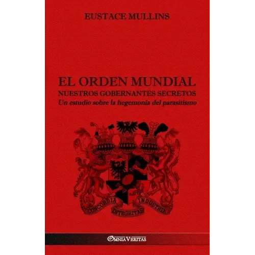 El Orden Mundial - Nuestros gobernantes secretos: Un estudio sobre la hegemonía del parasitismo