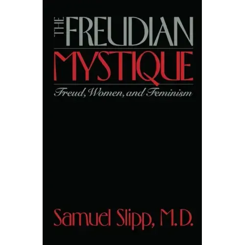 The Freudian Mystique: Freud, Women, and Feminism