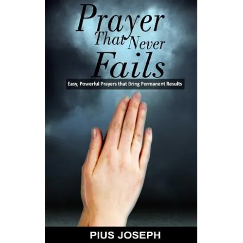 Prayer That Never Fails: Easy, Powerful Prayers That Bring Permanent Results