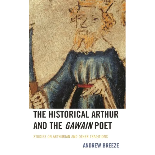 The Historical Arthur and the Gawain Poet: Studies on Arthurian and Other Traditions