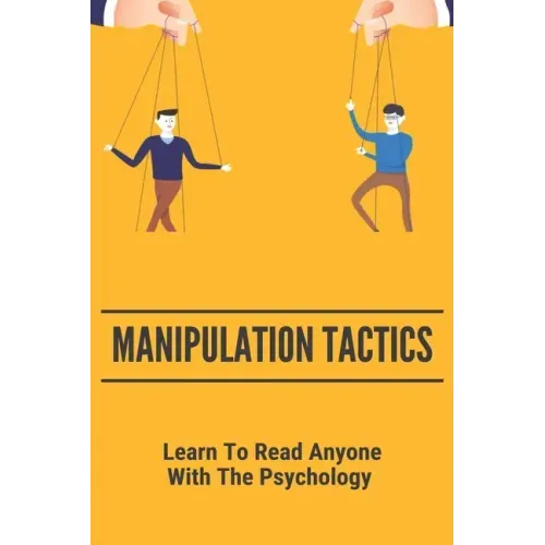 Manipulation Tactics: Learn To Read Anyone, With The Psychology: 30 Covert Emotional Manipulation Tactics