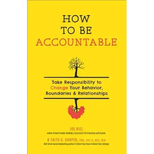 How to Be Accountable: Take Responsibility to Change Your Behavior, Boundaries, and Relationships: Take Responsibility to Change Your Behavior, Bounda