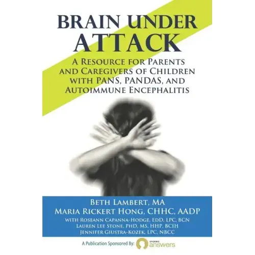 Brain Under Attack: A Resource for Parents and Caregivers of Children with PANS, PANDAS, and Autoimmune Encephalitis