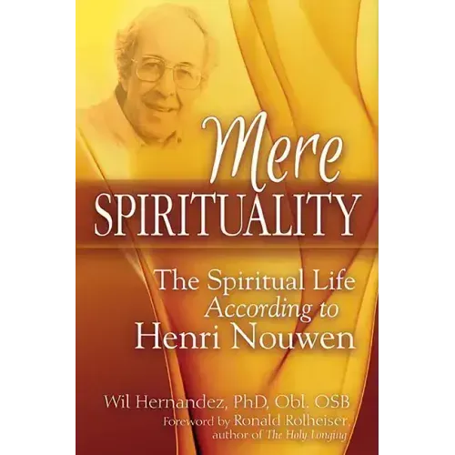 Mere Spirituality: The Spiritual Life According to Henri Nouwen