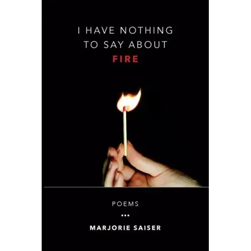 I Have Nothing to Say about Fire