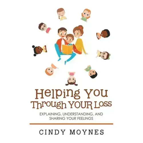 Helping You Through Your Loss: Explaining, Understanding, and Sharing Your Feelings