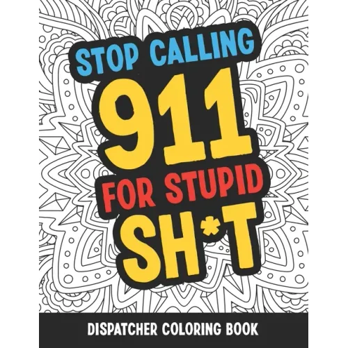 Dispatcher Coloring Book: Funny Relatable Quotes Stress Relieving Appreciation Gift Idea For 911 Operator Dispatchers And First Responders