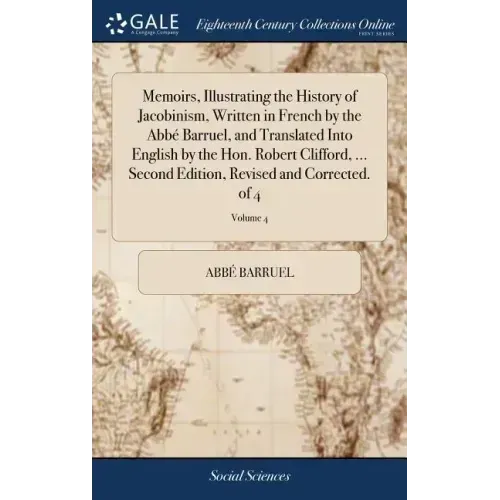 Memoirs, Illustrating the History of Jacobinism, Written in French by the Abbé Barruel, and Translated Into English by the Hon. Robert Clifford, ... S