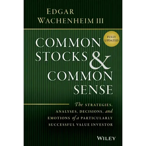 Common Stocks and Common Sense: The Strategies, Analyses, Decisions, and Emotions of a Particularly Successful Value Investor
