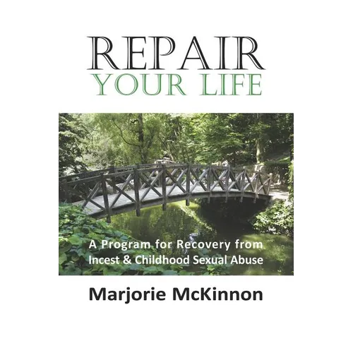 Repair Your Life: A Program for Recovery from Incest & Childhood Sexual Abuse