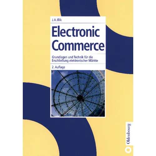 Electronic Commerce: Grundlagen Und Technik Für Die Erschließung Elektronischer Märkte