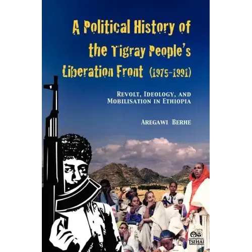 A Political History of the Tigray People's Liberation Front (1975-1991): Revolt, Ideology, and Mobilisation in Ethiopia