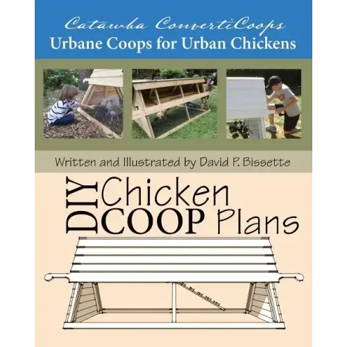 Catawba ConvertiCoops DIY Chicken Ark Plans: Urbane Coops for Urban Chickens