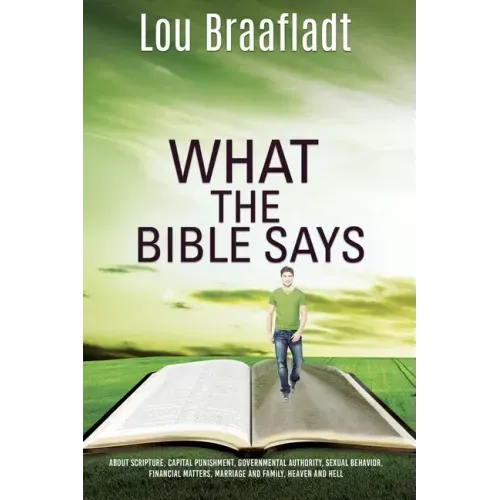 What the Bible Says: about scripture, capital punishment, governmental authority, sexual behavior, financial matters, marriage and family,