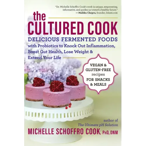 The Cultured Cook: Delicious Fermented Foods with Probiotics to Knock Out Inflammation, Boost Gut Health, Lose Weight & Extend Your Life
