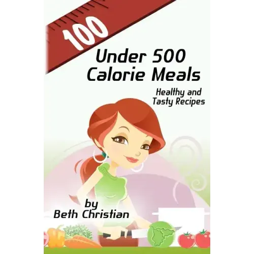 100 Under 500 Calorie Meals: Healthy and Tasty Recipes