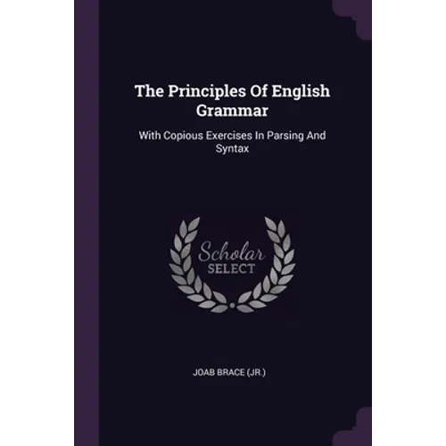 The Principles Of English Grammar: With Copious Exercises In Parsing And Syntax