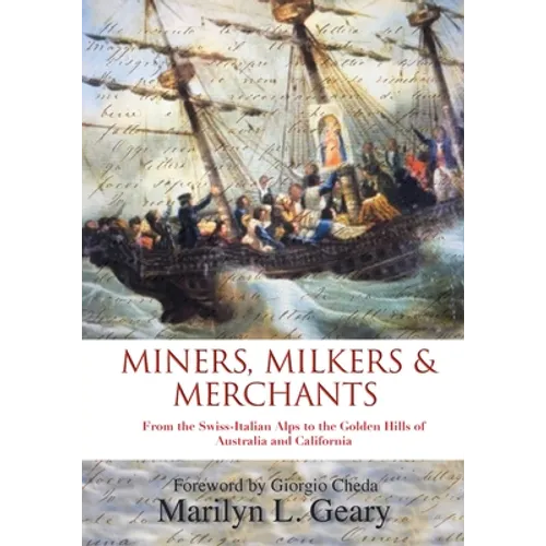Miners, Milkers & Merchants: From the Swiss-Italian Alps to the Golden Hills of Australia and California