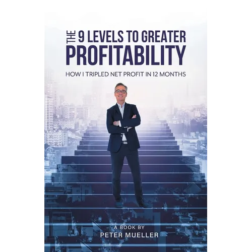 The 9 Levels to Greater Profitability: How I Tripled my Net Profit in 12 Months