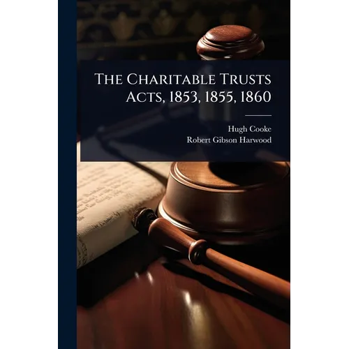 The Charitable Trusts Acts, 1853, 1855, 1860