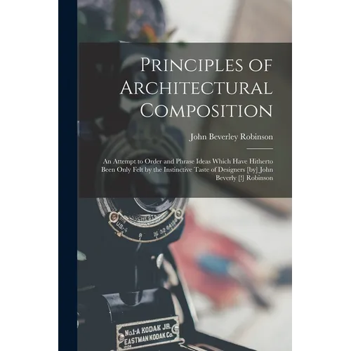 Principles of Architectural Composition; an Attempt to Order and Phrase Ideas Which Have Hitherto Been Only Felt by the Instinctive Taste of Designers