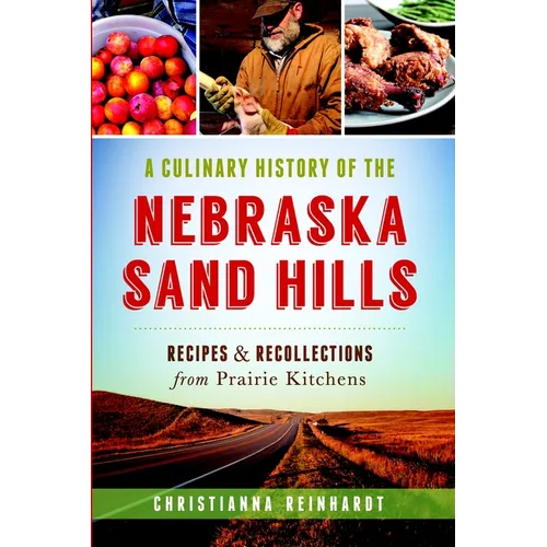 A Culinary History of the Nebraska Sand Hills: Recipes & Recollections from Prairie Kitchens