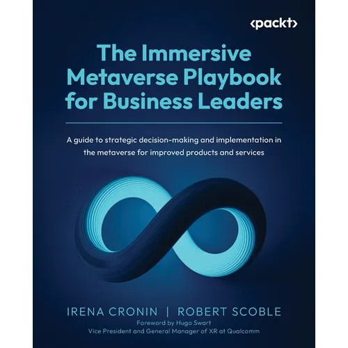 The Immersive Metaverse Playbook for Business Leaders: A guide to strategic decision-making and implementation in the metaverse for improved products